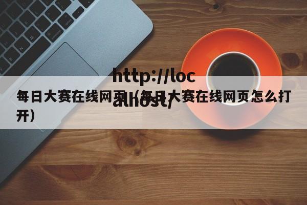 每日大赛在线网页(每日大赛在线网页怎么打开)